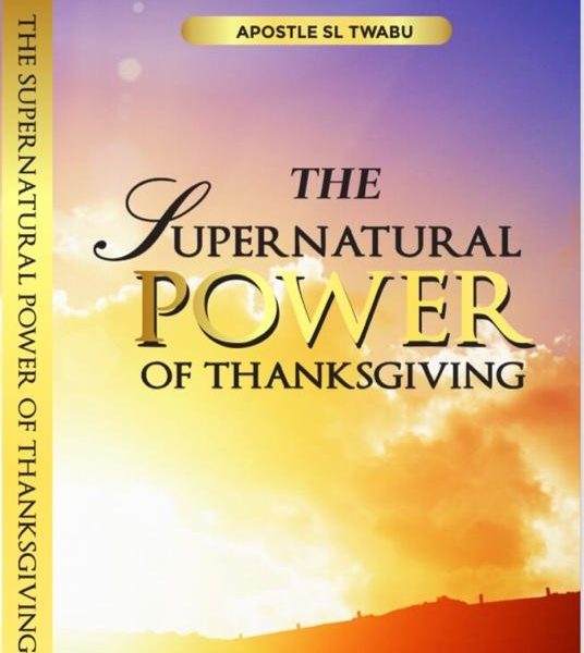 The Supernatural Power of Thanksgiving by Apostle Skhumbuzo Twabu